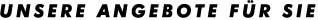 UNSERE ANGEBOTE F�R SIE